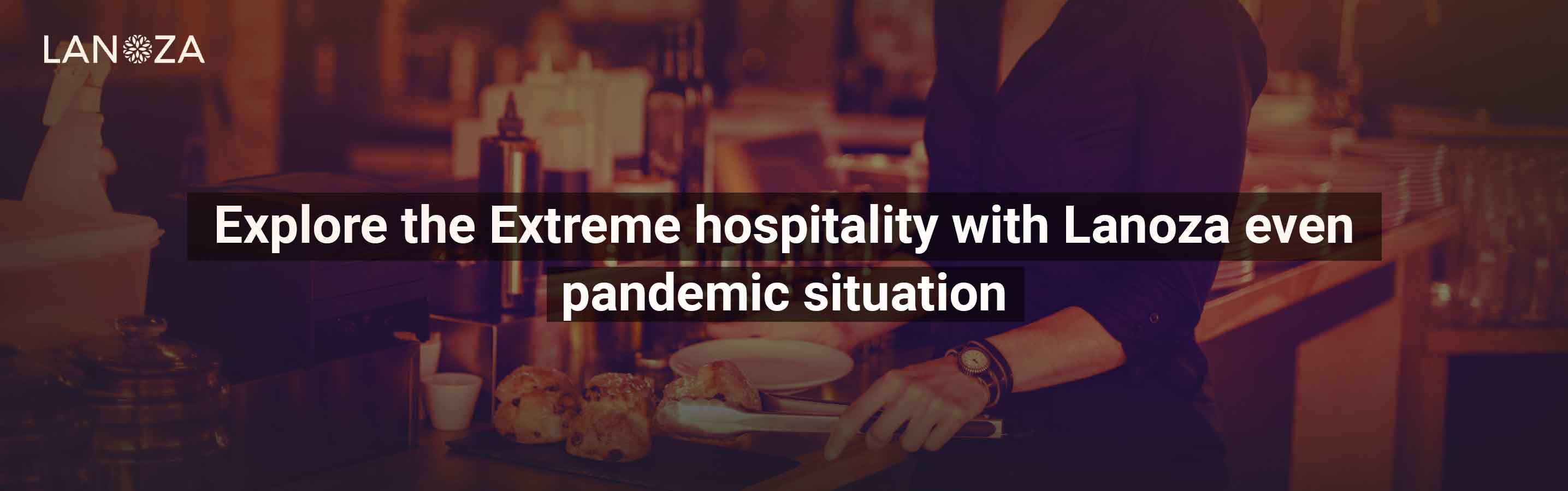 explore-the-extreme-hospitality-with-lanoza-even-pandemic-situation